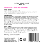 This is a picture of the back label of our 4 oz ULTRA NOURISHING HAIR OIL, listing the ingredients and how to use the oil. Apply directly to scalp or ends. As a sealant, apply a small amount to damp hair or wet hair in order to add shine and lock-in moisture. INGREDIENTS Are: Sweet Almond Oil, Rice Bran Oil, Hemp Seed Oil, Jojoba Oil, GrapeSeed Oil, Castor oil, Pumpkin Seed Oil, Moroccan Argan Oil, Moringa Seed Oil, Tahitian Monoi Oil , and Vitamin E Oil. Warning: External use only.